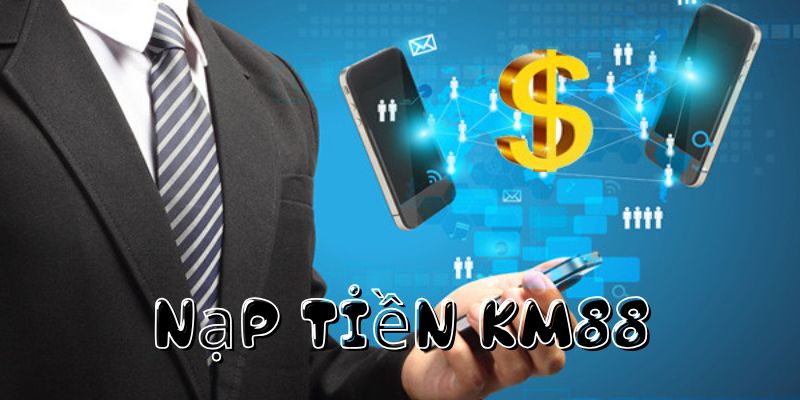 Những điều kiện cần có để có thể nạp tài khoản tại KM88