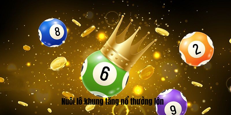 Nuôi lô khung tăng hiệu suất nổ thưởng