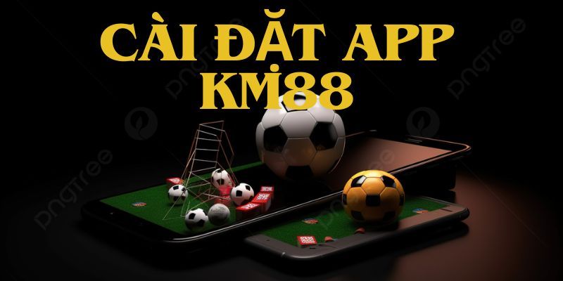 Các bước tải KM88 trên điện thoại Android và iOS