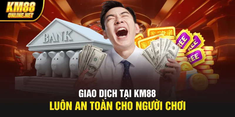 Giao dịch tại KM88 luôn an toàn cho người chơi