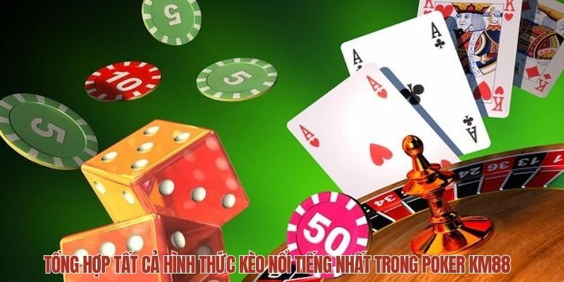 Tổng hợp tất cả hình thức kèo nổi tiếng nhất trong Poker KM88