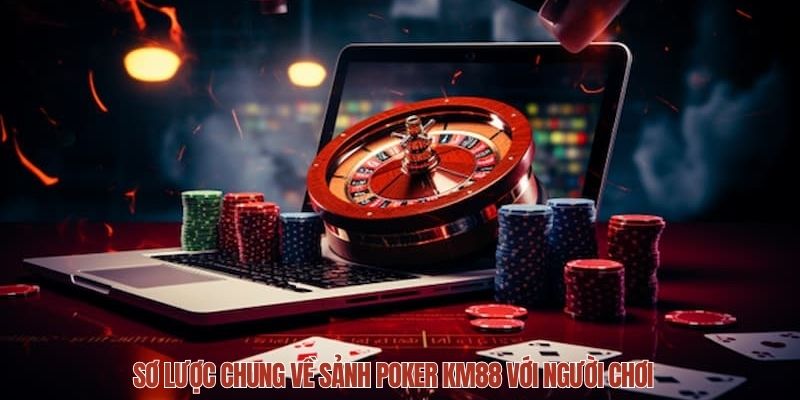 Sơ lược chung về sảnh Poker KM88 với người chơi