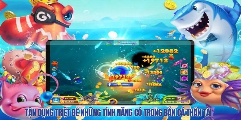 Tận dụng triệt để những tính năng có trong bắn cá Thần Tài