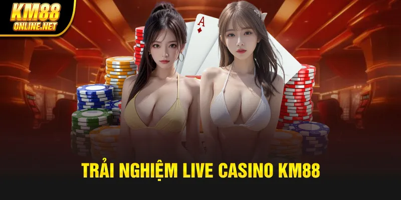 Trải nghiệm live casino KM88