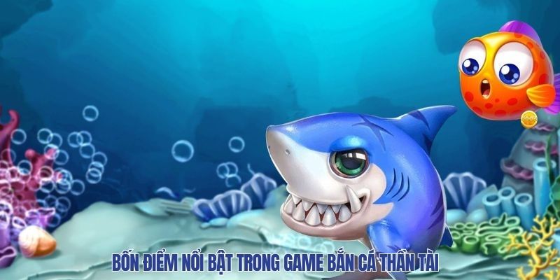 Bốn điểm nổi bật trong game bắn cá Thần Tài